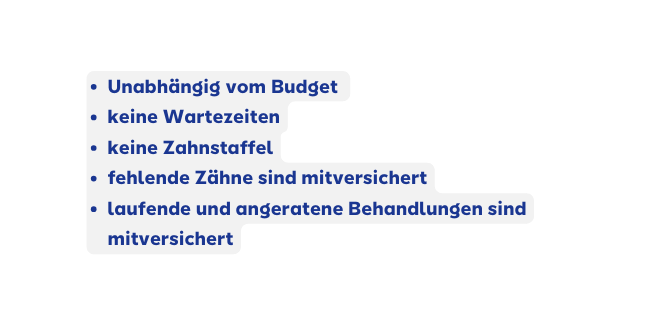 Unabhängig vom Budget keine Wartezeiten keine Zahnstaffel fehlende Zähne sind mitversichert laufende und angeratene Behandlungen sind mitversichert